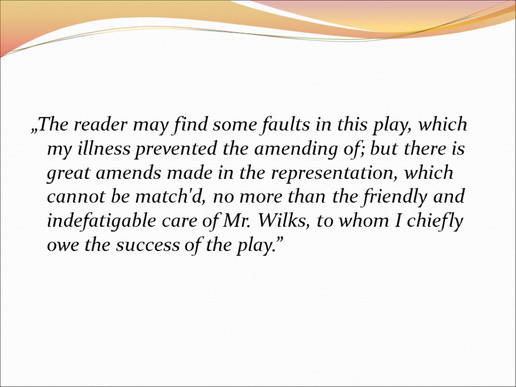 „The reader may find some faults in this play, which my illness prevented the